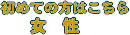初めての方はこちら(女性)