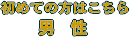 初めての方はこちら(男性)