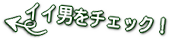 イイ男をチェック！